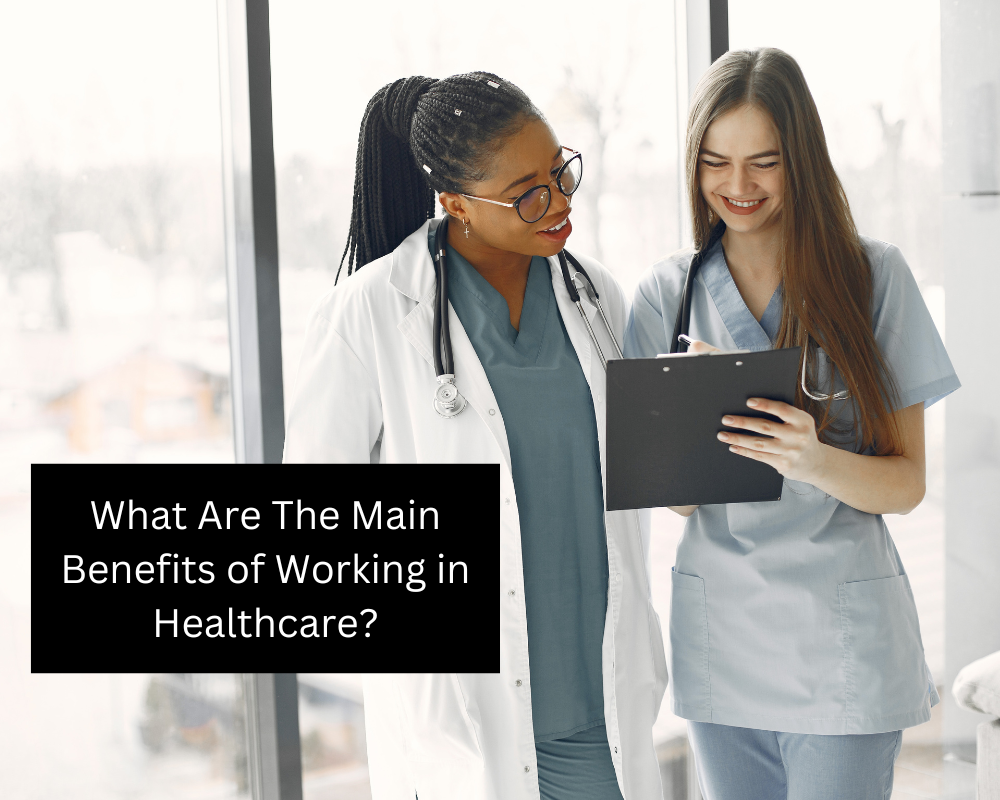 What Are The Main Benefits of Working in Healthcare? | Nursing Ability