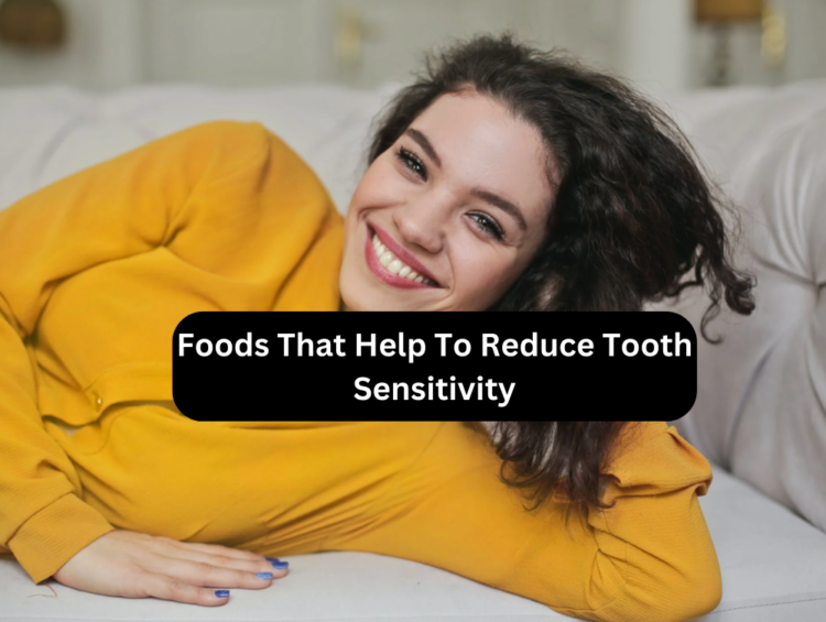 Foods That Help To Reduce Tooth Sensitivity